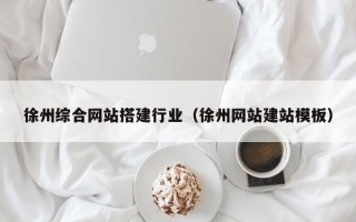 安康徐州综合网站搭建行业（徐州网站建站模板）