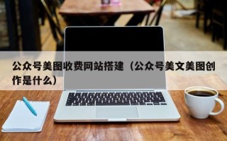 安康公众号美图收费网站搭建（公众号美文美图创作是什么）